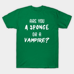 Are You a Sponge or a Vampire? | Emotional | Quotes | Green T-Shirt